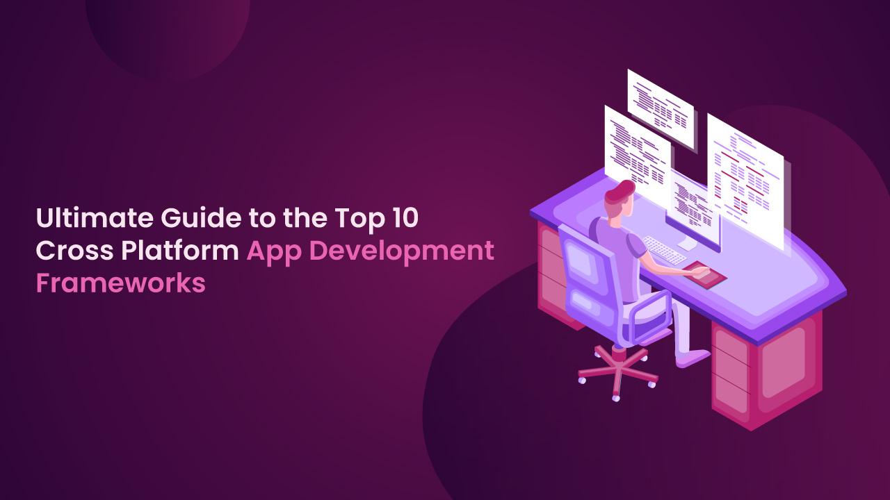 Ultimate Guide to the Top 10 Cross Platform App Development Frameworks image
